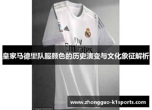 皇家马德里队服颜色的历史演变与文化象征解析 皇家马德里队服颜色的历史演变与文化象征解析