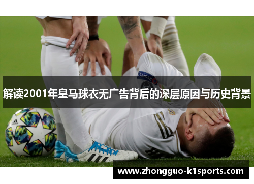 解读2001年皇马球衣无广告背后的深层原因与历史背景 解读2001年皇马球衣无广告背后的深层原因与历史背景