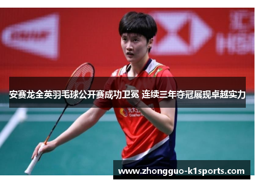 安赛龙全英羽毛球公开赛成功卫冕 连续三年夺冠展现卓越实力 安赛龙全英羽毛球公开赛成功卫冕 连续三年夺冠展现卓越实力