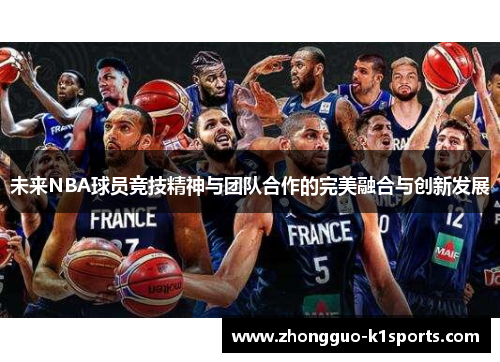 未来NBA球员竞技精神与团队合作的完美融合与创新发展 未来NBA球员竞技精神与团队合作的完美融合与创新发展
