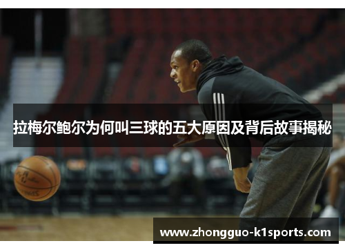 拉梅尔鲍尔为何叫三球的五大原因及背后故事揭秘 拉梅尔鲍尔为何叫三球的五大原因及背后故事揭秘