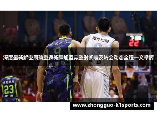 深度最新解密周琦重返新疆加盟完整时间表及转会动态全程一文掌握 深度最新解密周琦重返新疆加盟完整时间表及转会动态全程一文掌握