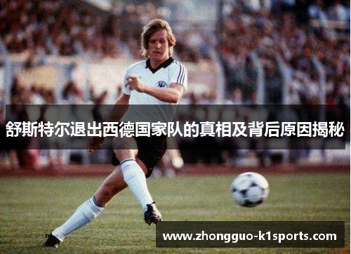舒斯特尔退出西德国家队的真相及背后原因揭秘
