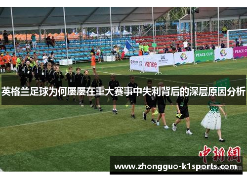 英格兰足球为何屡屡在重大赛事中失利背后的深层原因分析