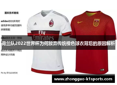 荷兰队2022世界杯为何放弃传统橙色球衣背后的原因解析