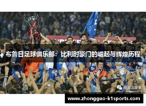 布鲁日足球俱乐部：比利时豪门的崛起与辉煌历程