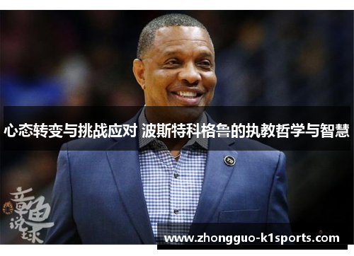 心态转变与挑战应对 波斯特科格鲁的执教哲学与智慧 心态转变与挑战应对 波斯特科格鲁的执教哲学与智慧