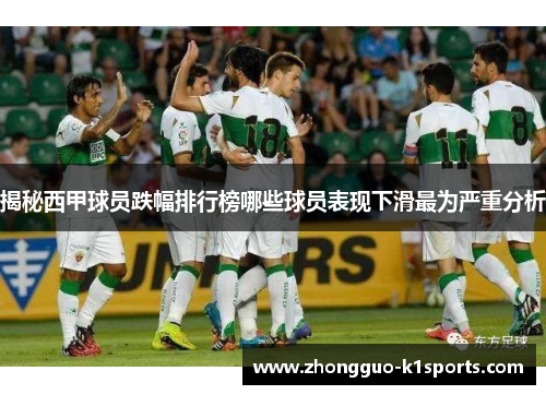 揭秘西甲球员跌幅排行榜哪些球员表现下滑最为严重分析