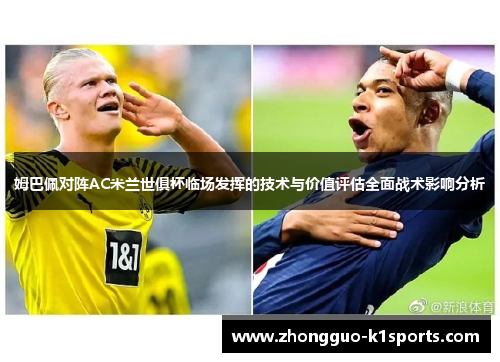 姆巴佩对阵AC米兰世俱杯临场发挥的技术与价值评估全面战术影响分析 姆巴佩对阵AC米兰世俱杯临场发挥的技术与价值评估全面战术影响分析