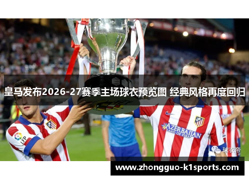 皇马发布2026-27赛季主场球衣预览图 经典风格再度回归
